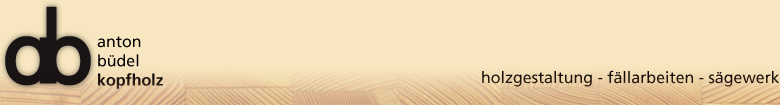 Anton Büdel - Holzgestaltung, Fällarbeiten, Sägewerk